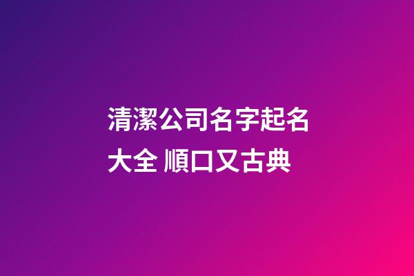 清潔公司名字起名大全 順口又古典-第1張-公司起名-玄機派